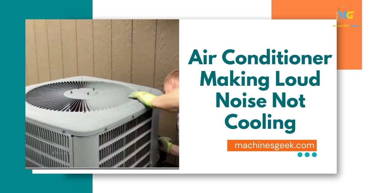 Air Conditioner Making Loud Noise Not Cooling