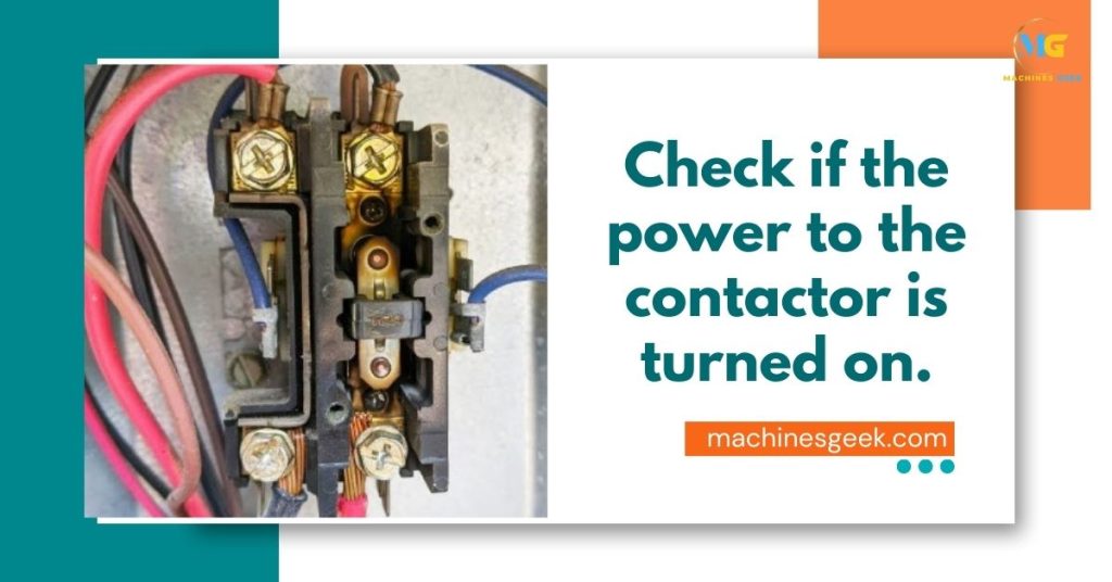 Check if the power to the contactor is turned on.