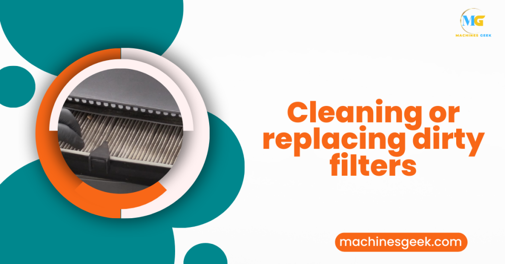 Cleaning or replacing dirty filters