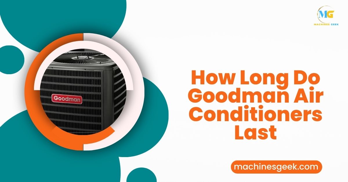 How Long Do Goodman Air Conditioners Last