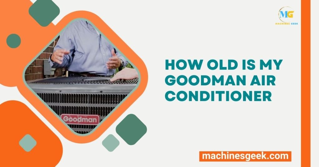 How Old is My Goodman Air Conditioner